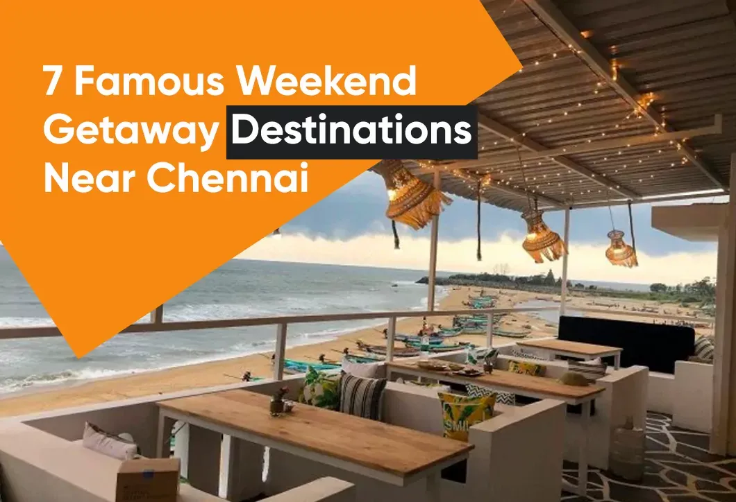 7 Famous Weekend Getaway Destinations Near Chennai