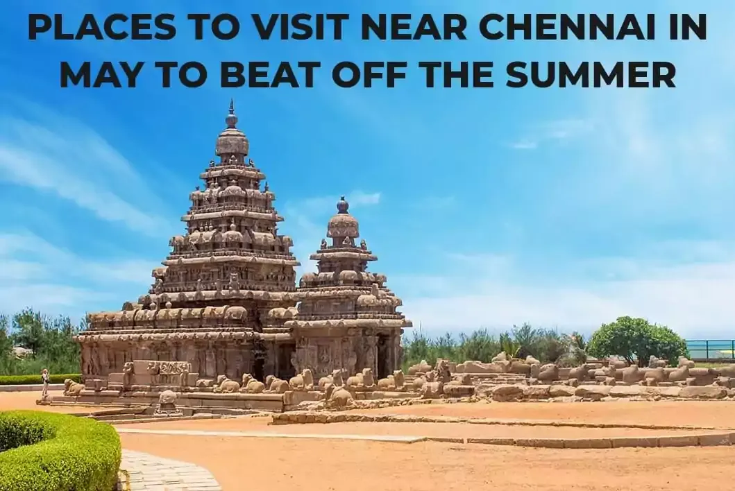 5 Places to Visit Near Chennai in May to Beat Off the Summer